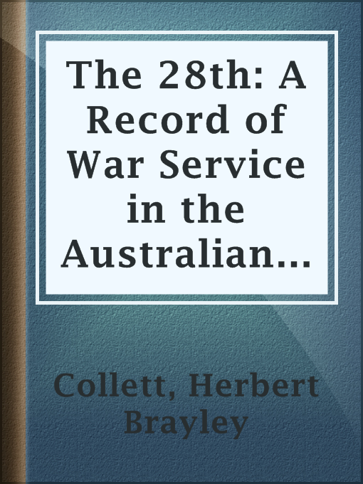 Title details for The 28th: A Record of War Service in the Australian Imperial Force, 1915-19, Vol. I by Herbert Brayley Collett - Available